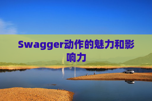 Swagger动作的魅力和影响力